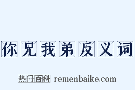 你兄我弟反义词是什么意思的图片